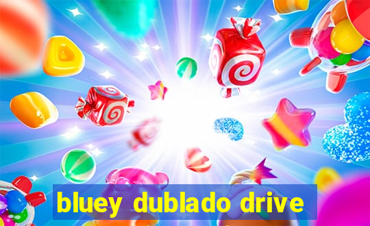 bluey dublado drive